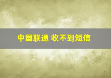 中国联通 收不到短信